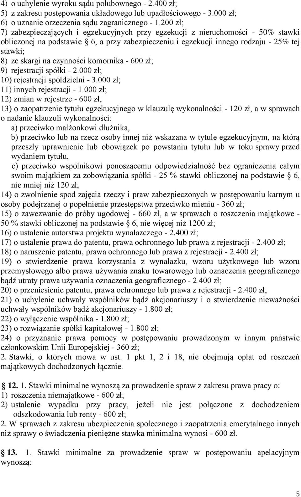 czynności komornika - 600 zł; 9) rejestracji spółki - 2.000 zł; 10) rejestracji spółdzielni - 3.000 zł; 11) innych rejestracji - 1.