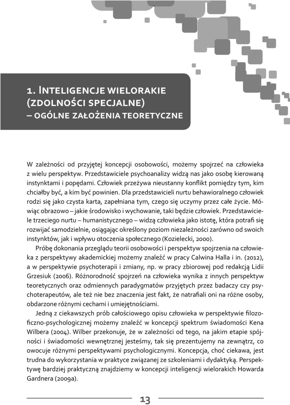 Dla przedstawicieli nurtu behawioralnego człowiek rodzi się jako czysta karta, zapełniana tym, czego się uczymy przez całe życie. Mówiąc obrazowo jakie środowisko i wychowanie, taki będzie człowiek.