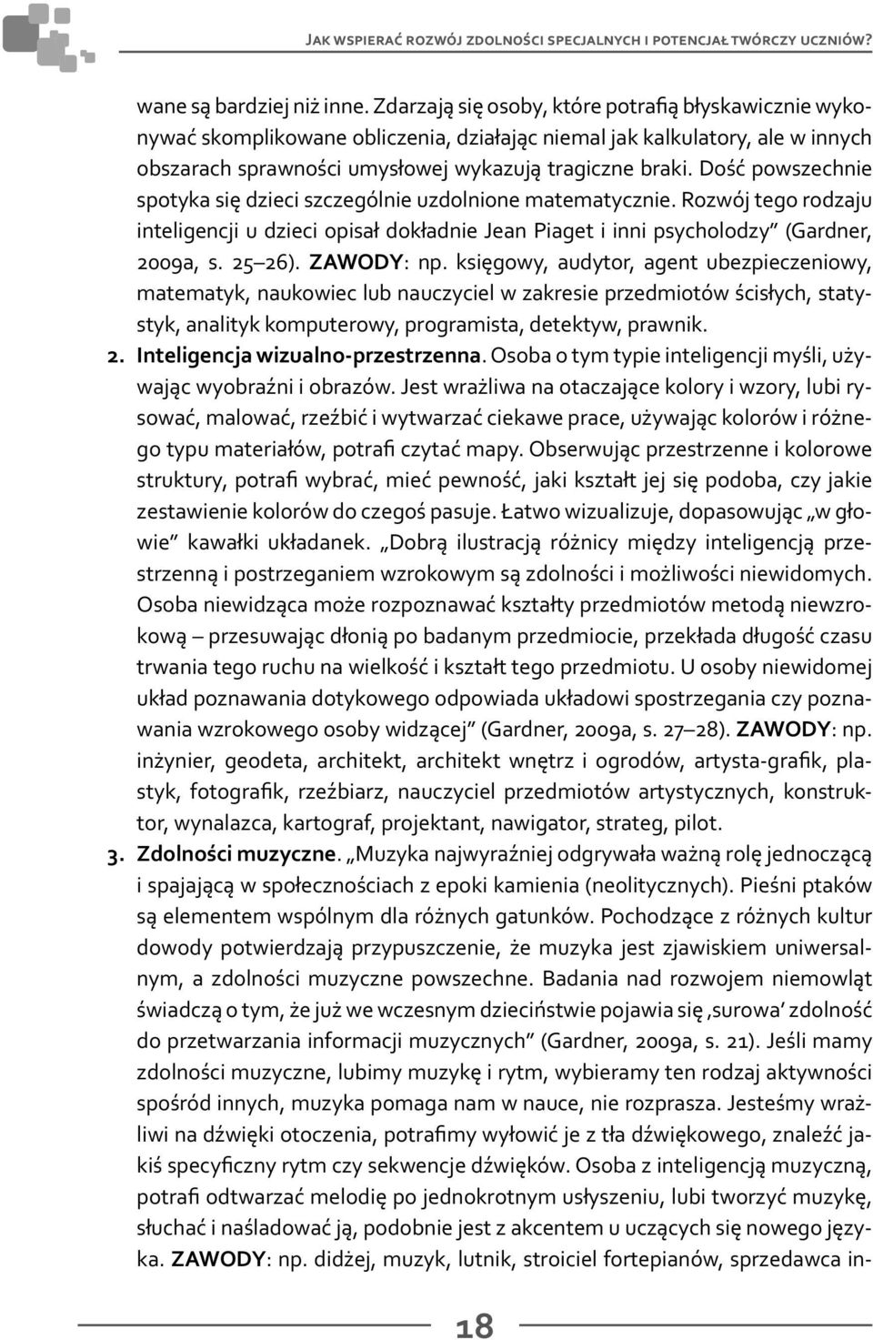 Dość powszechnie spotyka się dzieci szczególnie uzdolnione matematycznie. Rozwój tego rodzaju inteligencji u dzieci opisał dokładnie Jean Piaget i inni psycholodzy (Gardner, 2009a, s. 25 26).