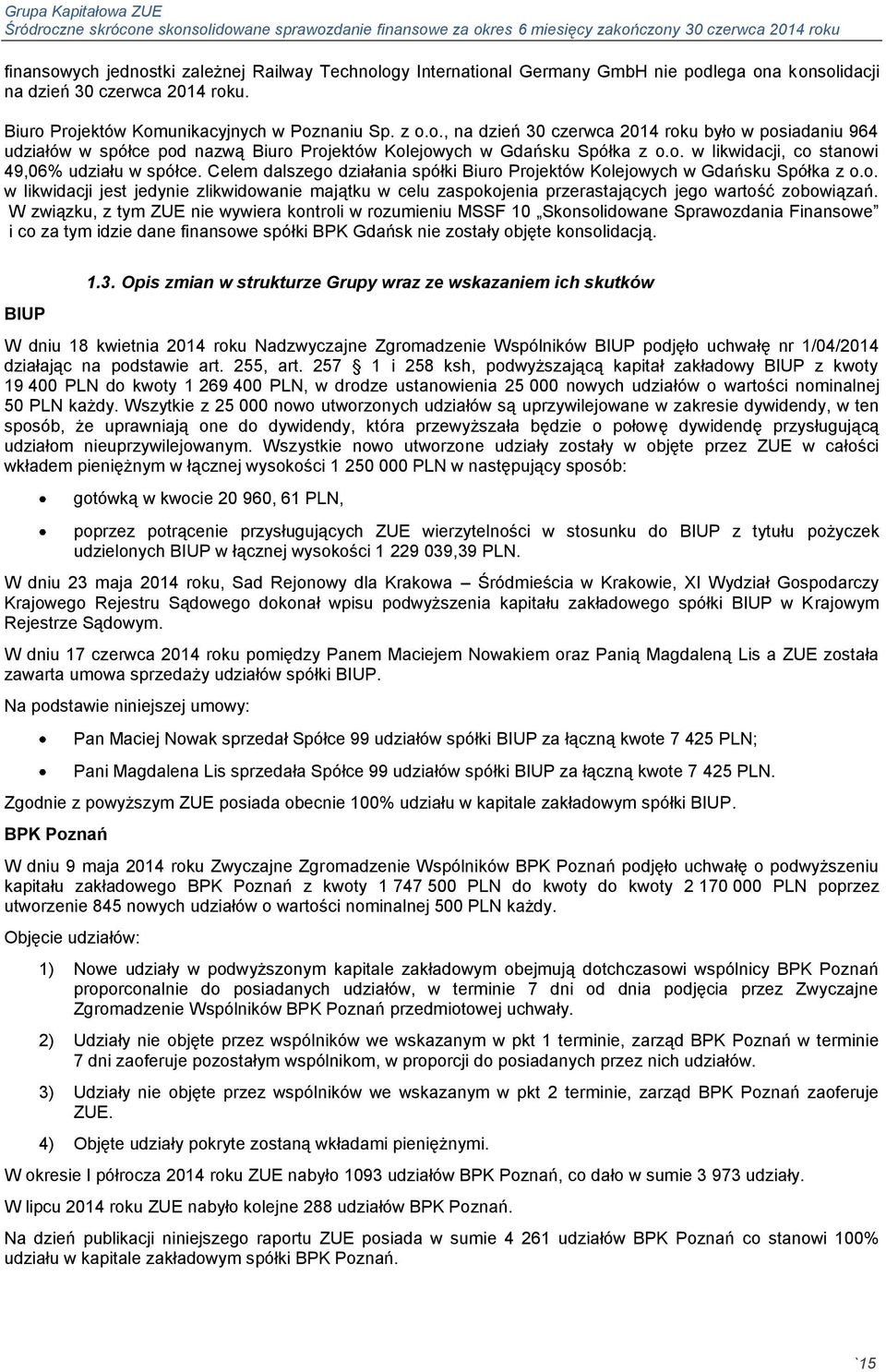 W związku, z tym ZUE nie wywiera kontroli w rozumieniu MSSF 10 Skonsolidowane Sprawozdania Finansowe i co za tym idzie dane finansowe spółki BPK Gdańsk nie zostały objęte konsolidacją. BIUP 1.3.