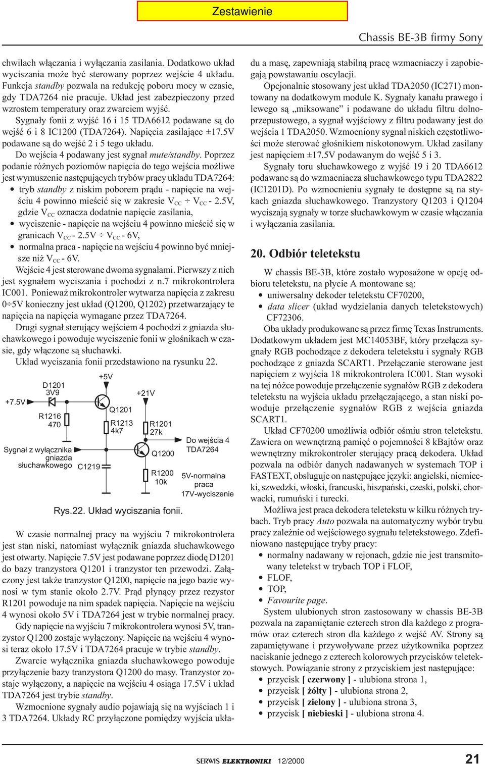 Sygna³y fonii z wyjœæ 16 i 15 TDA6612 podawane s¹ do wejœæ 6 i 8 IC1200 (TDA7264). Napiêcia zasilaj¹ce ±17.5V podawane s¹ do wejœæ 2 i 5 tego uk³adu. Do wejœcia 4 podawany jest sygna³ mute/standby.