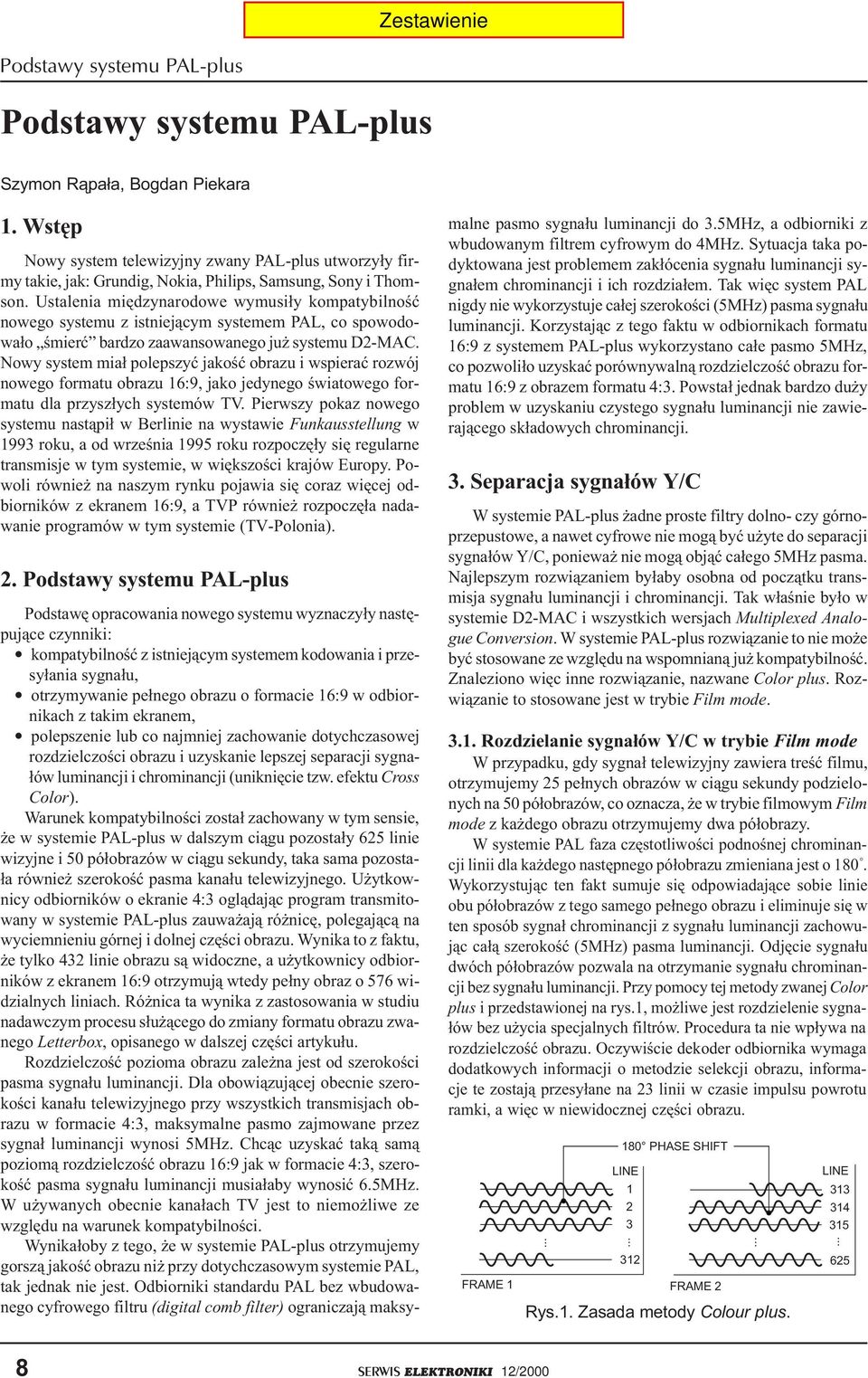 Ustalenia miêdzynarodowe wymusi³y kompatybilnoœæ nowego systemu z istniej¹cym systemem PAL, co spowodowa³o œmieræ bardzo zaawansowanego ju systemu D2-MAC.