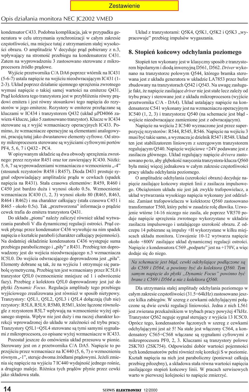 O amplitudzie V decyduje pr¹d pobierany z n.3, wp³ywaj¹cy na stromoœæ przebiegu na kondensatorze C431. Zatem na wyprowadzeniu 3 zastosowano sterowane z mikroprocesora Ÿród³o pr¹dowe.