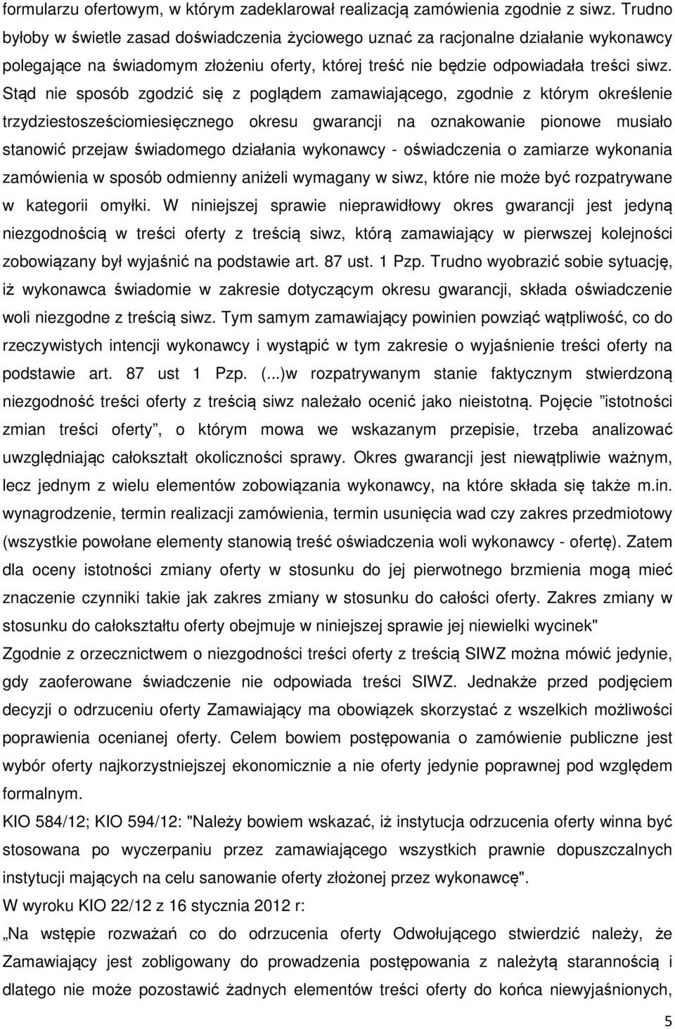 Stąd nie sposób zgodzić się z poglądem zamawiającego, zgodnie z którym określenie trzydziestosześciomiesięcznego okresu gwarancji na oznakowanie pionowe musiało stanowić przejaw świadomego działania