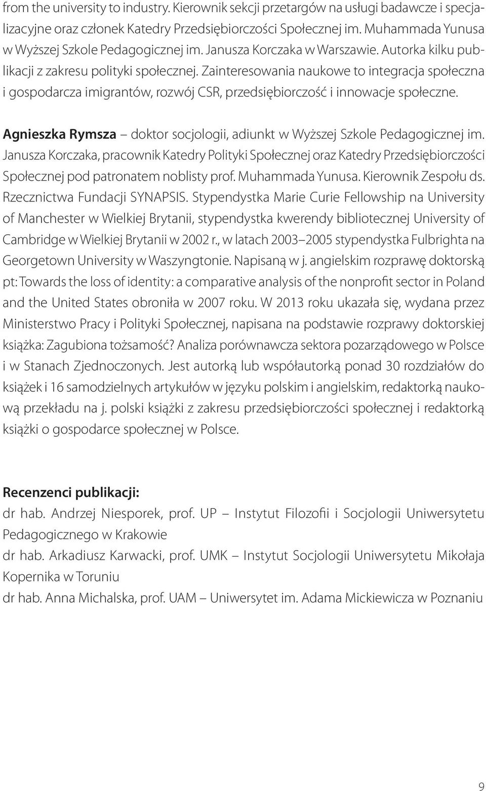 Zainteresowania naukowe to integracja społeczna i gospodarcza imigrantów, rozwój CSR, przedsiębiorczość i innowacje społeczne.