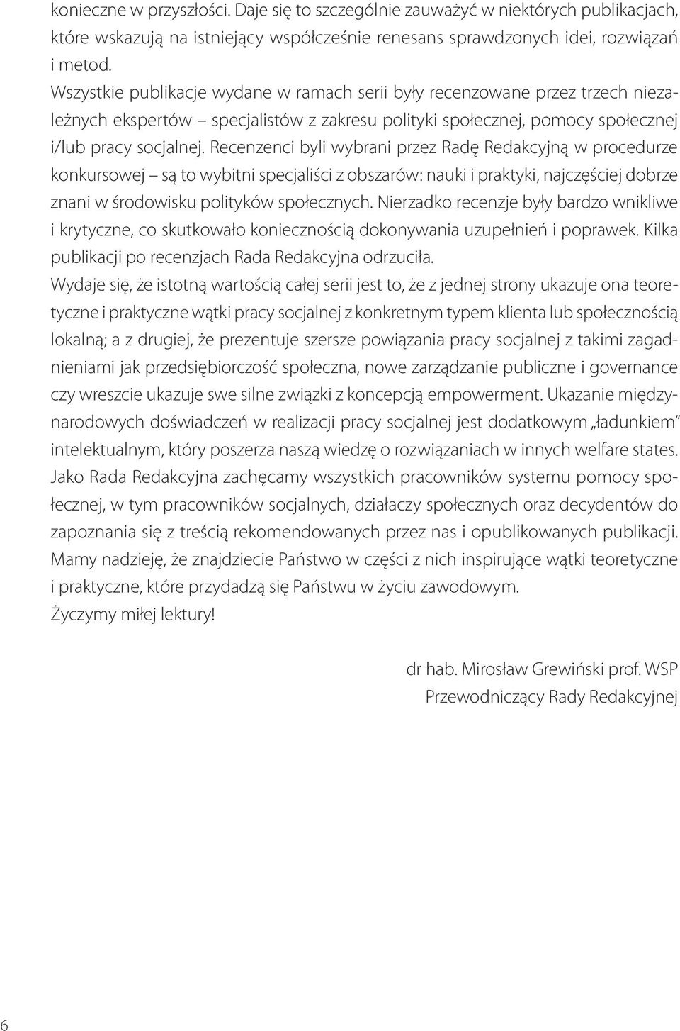 Recenzenci byli wybrani przez Radę Redakcyjną w procedurze konkursowej są to wybitni specjaliści z obszarów: nauki i praktyki, najczęściej dobrze znani w środowisku polityków społecznych.