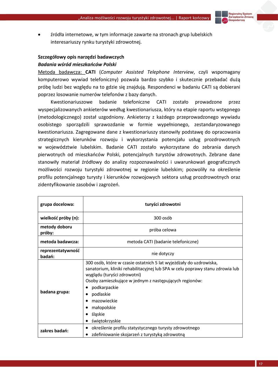 szybko i skutecznie przebadać dużą próbę ludzi bez względu na to gdzie się znajdują. Respondenci w badaniu CATI są dobierani poprzez losowanie numerów telefonów z bazy danych.