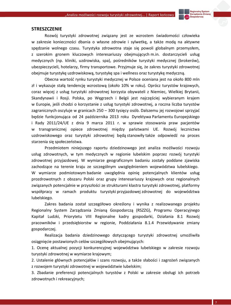 spędzanie wolnego czasu. Turystyka zdrowotna staje się powoli globalnym przemysłem, z szerokim gronem kluczowych interesariuszy obejmujących m.in. dostarczycieli usług medycznych (np.