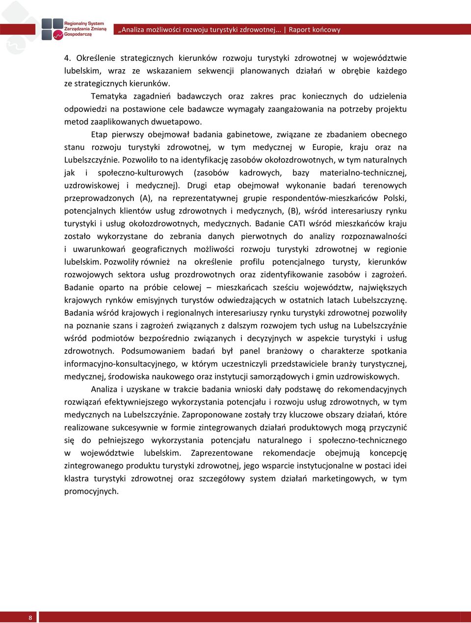 Tematyka zagadnień badawczych oraz zakres prac koniecznych do udzielenia odpowiedzi na postawione cele badawcze wymagały zaangażowania na potrzeby projektu metod zaaplikowanych dwuetapowo.