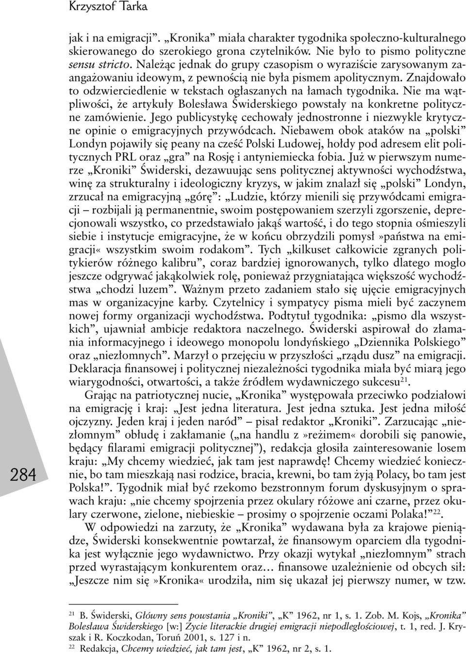 Nie ma wątpliwości, że artykuły Bolesława Świderskiego powstały na konkretne polityczne zamówienie. Jego publicystykę cechowały jednostronne i niezwykle krytyczne opinie o emigracyjnych przywódcach.