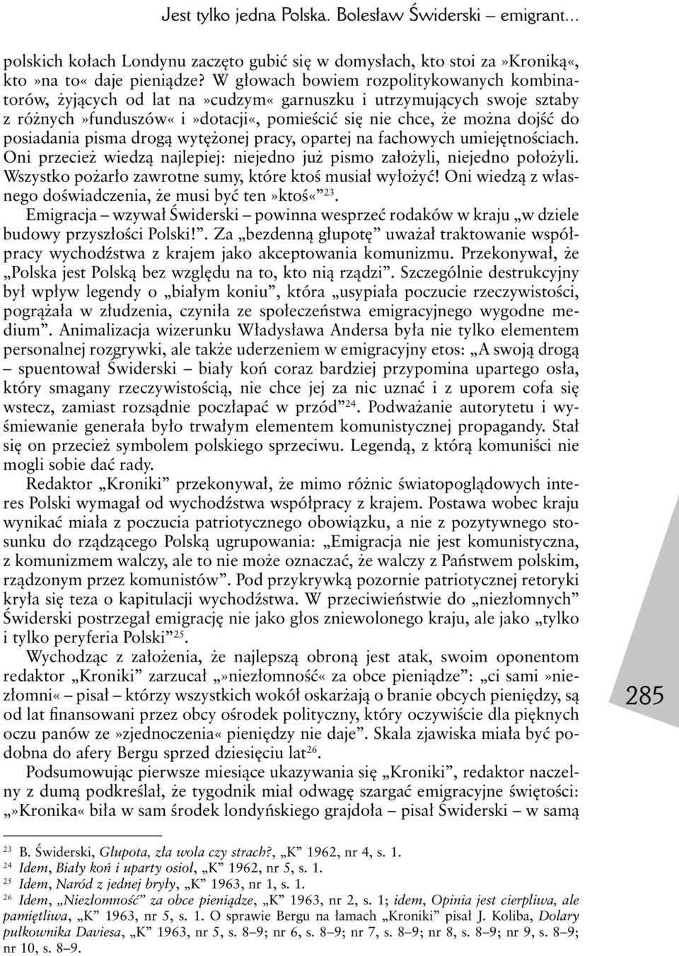 pisma drogą wytężonej pracy, opartej na fachowych umiejętnościach. Oni przecież wiedzą najlepiej: niejedno już pismo założyli, niejedno położyli.