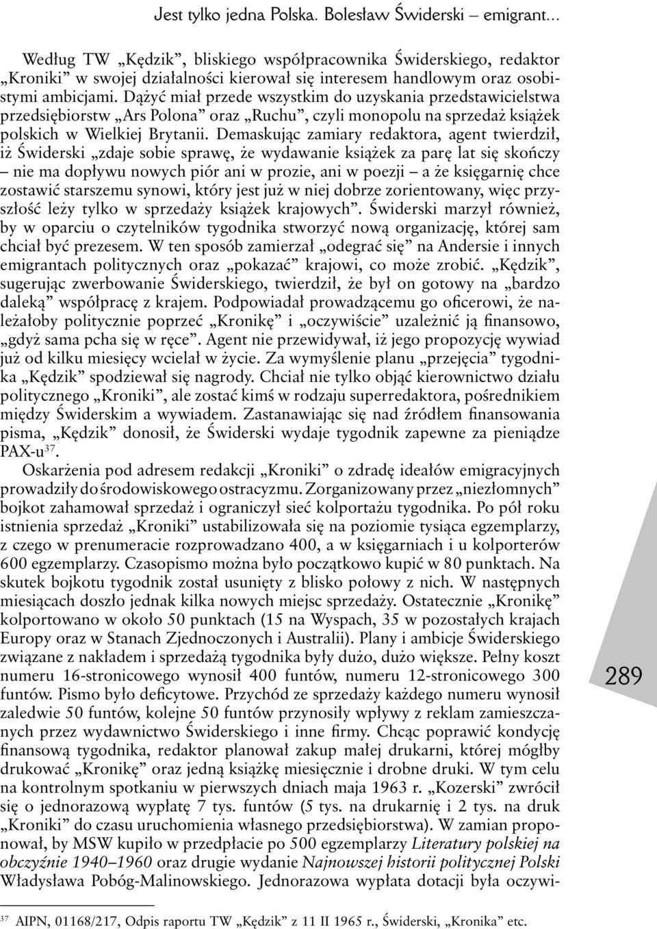 Dążyć miał przede wszystkim do uzyskania przedstawicielstwa przedsiębiorstw Ars Polona oraz Ruchu, czyli monopolu na sprzedaż książek polskich w Wielkiej Brytanii.