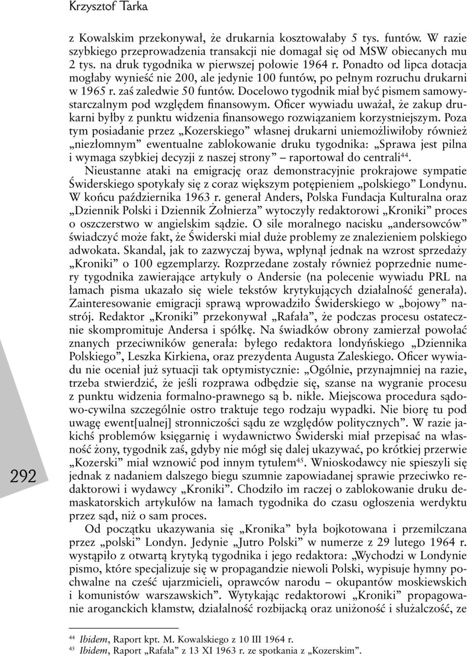 Docelowo tygodnik miał być pismem samowystarczalnym pod względem finansowym. Oficer wywiadu uważał, że zakup drukarni byłby z punktu widzenia finansowego rozwiązaniem korzystniejszym.