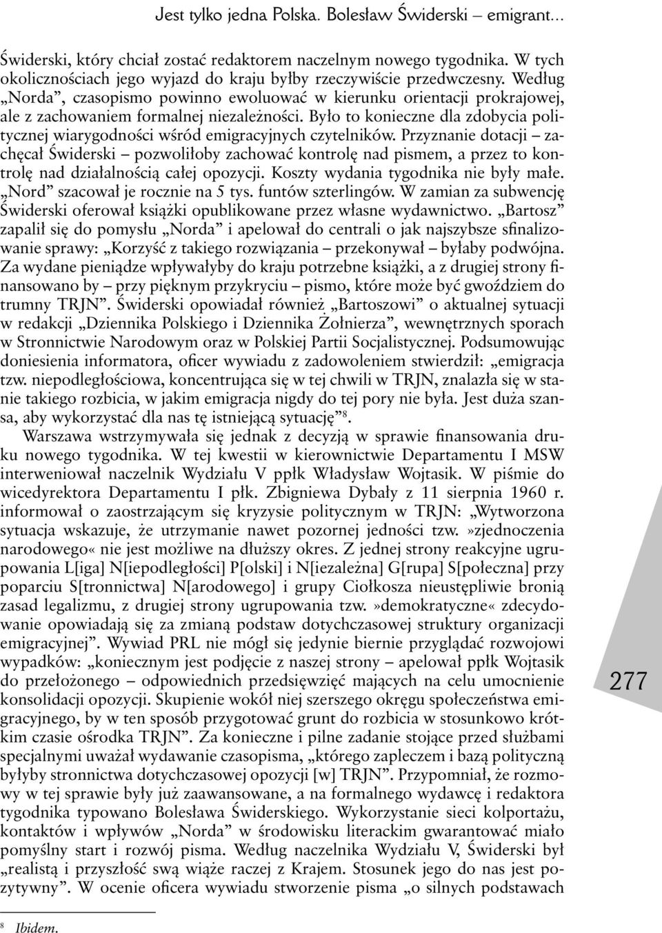 Było to konieczne dla zdobycia politycznej wiarygodności wśród emigracyjnych czytelników.