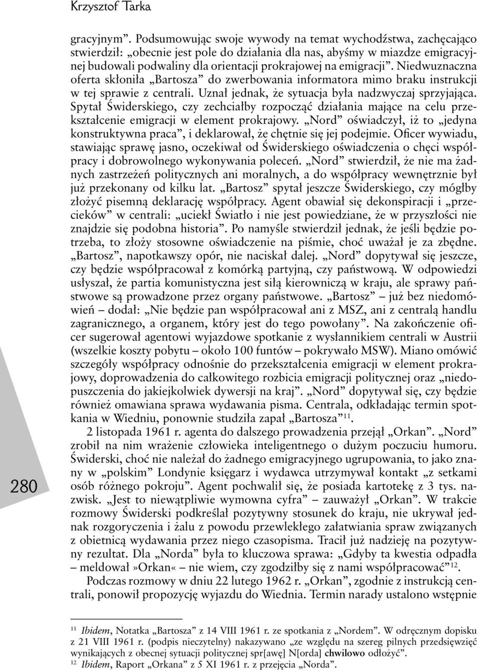 emigracji. Niedwuznaczna oferta skłoniła Bartosza do zwerbowania informatora mimo braku instrukcji w tej sprawie z centrali. Uznał jednak, że sytuacja była nadzwyczaj sprzyjająca.