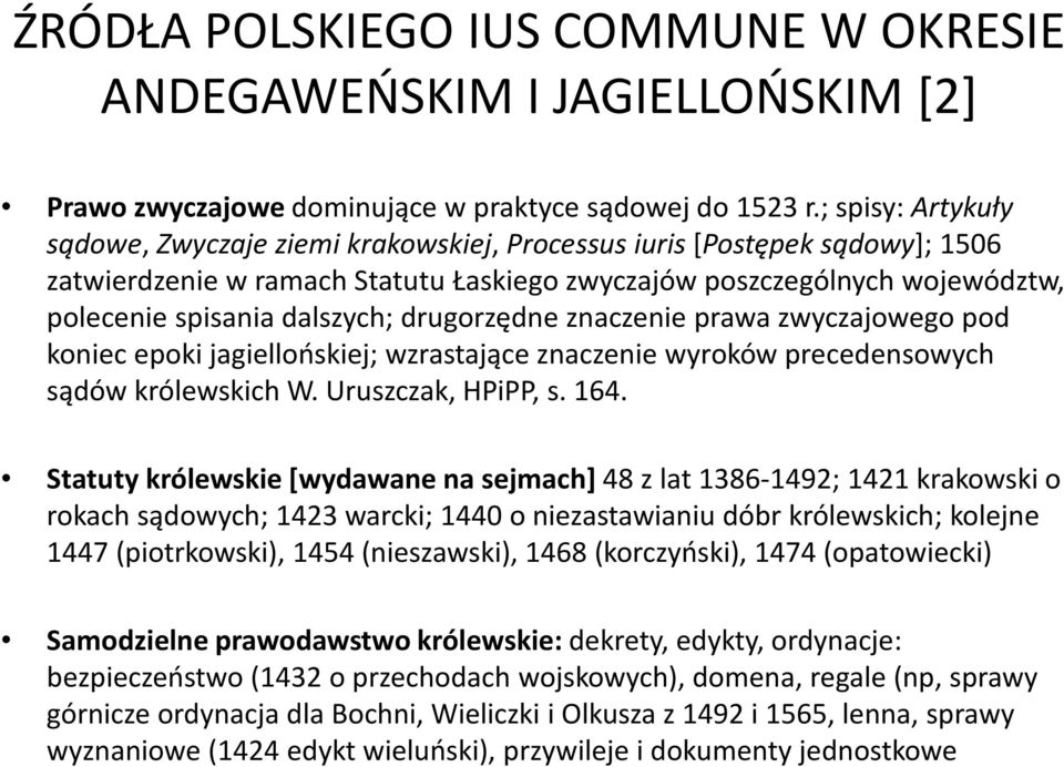 drugorzędne znaczenie prawa zwyczajowego pod koniec epoki jagiellońskiej; wzrastające znaczenie wyroków precedensowych sądów królewskich W. Uruszczak, HPiPP, s. 164.