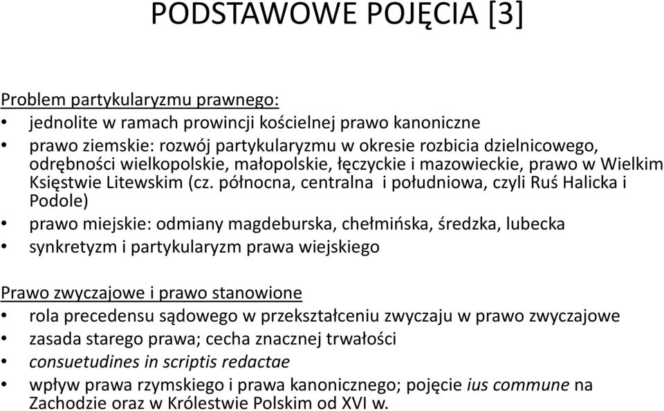 północna, centralna i południowa, czyli Ruś Halicka i Podole) prawo miejskie: odmiany magdeburska, chełmińska, średzka, lubecka synkretyzm i partykularyzm prawa wiejskiego Prawo zwyczajowe i