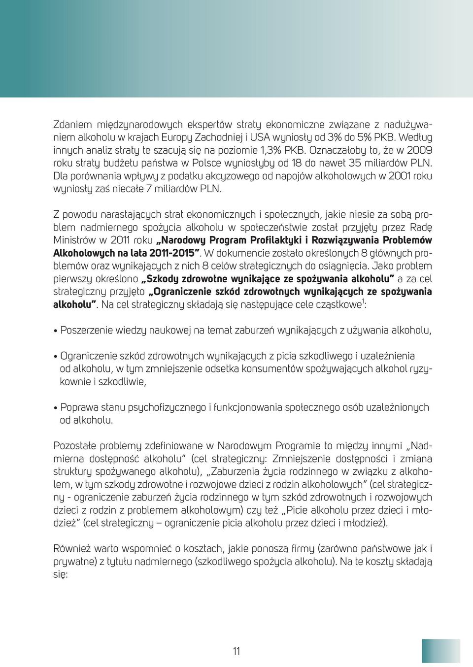 Dla porównania wpływy z podatku akcyzowego od napojów alkoholowych w 2001 roku wyniosły zaś niecałe 7 miliardów PLN.