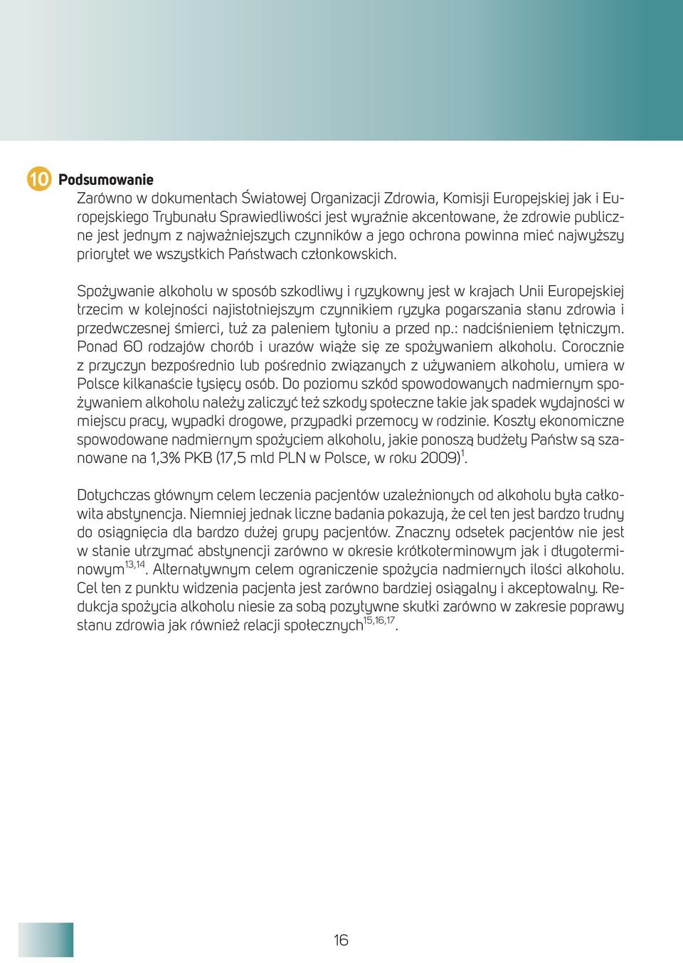 Spożywanie alkoholu w sposób szkodliwy i ryzykowny jest w krajach Unii Europejskiej trzecim w kolejności najistotniejszym czynnikiem ryzyka pogarszania stanu zdrowia i przedwczesnej śmierci, tuż za