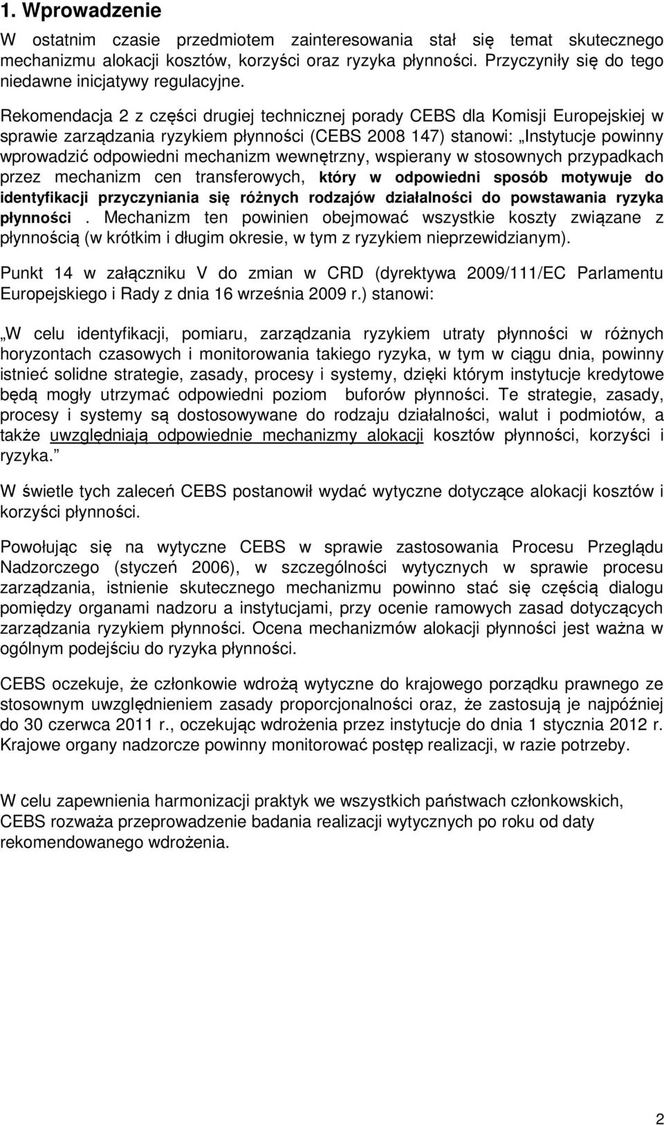 Rekomendacja 2 z części drugiej technicznej porady CEBS dla Komisji Europejskiej w sprawie zarządzania ryzykiem płynności (CEBS 2008 147) stanowi: Instytucje powinny wprowadzić odpowiedni mechanizm