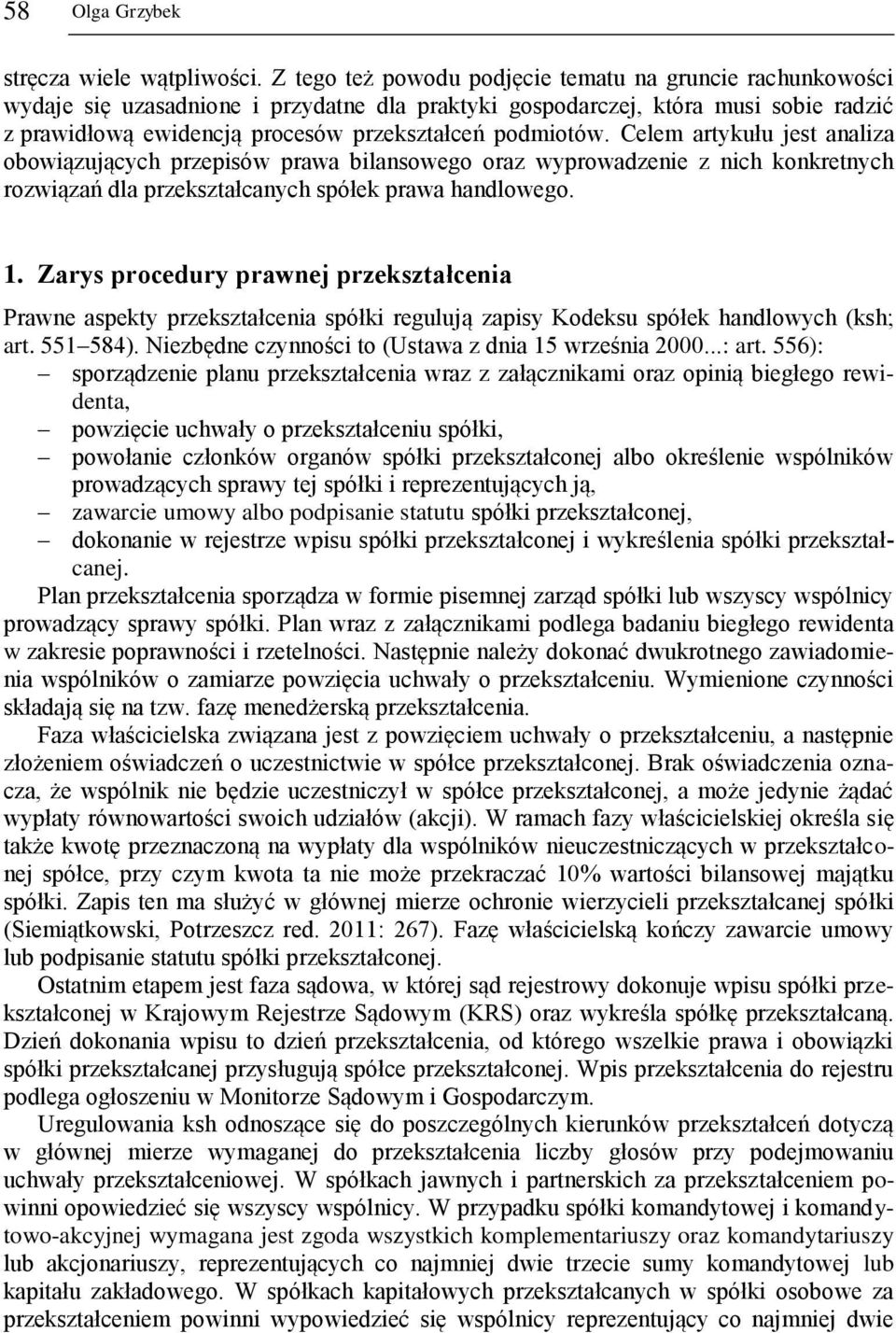 podmiotów. Celem artykułu jest analiza obowiązujących przepisów prawa bilansowego oraz wyprowadzenie z nich konkretnych rozwiązań dla przekształcanych spółek prawa handlowego. 1.