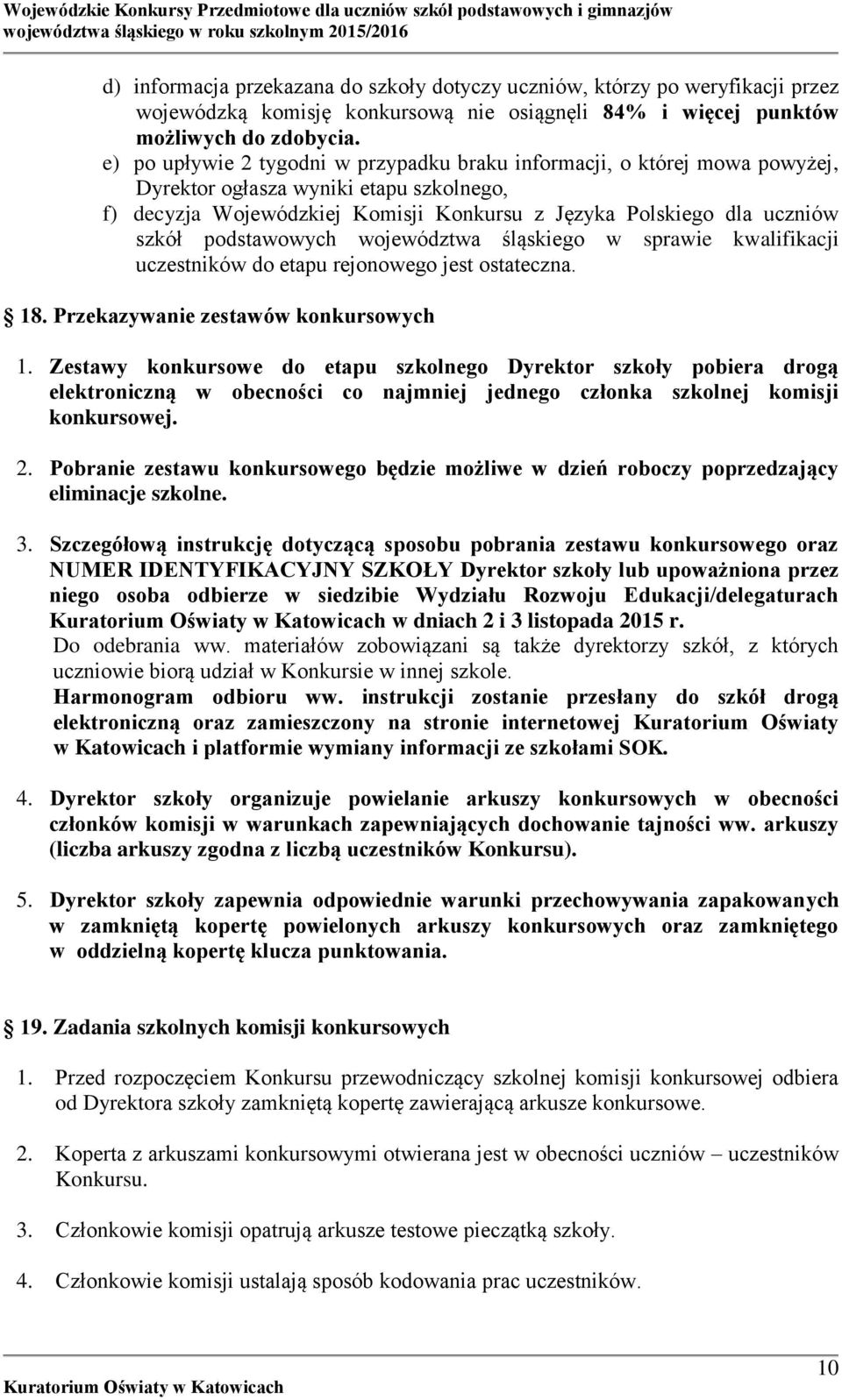 podstawowych województwa śląskiego w sprawie kwalifikacji uczestników do etapu rejonowego jest ostateczna. 18. Przekazywanie zestawów konkursowych 1.