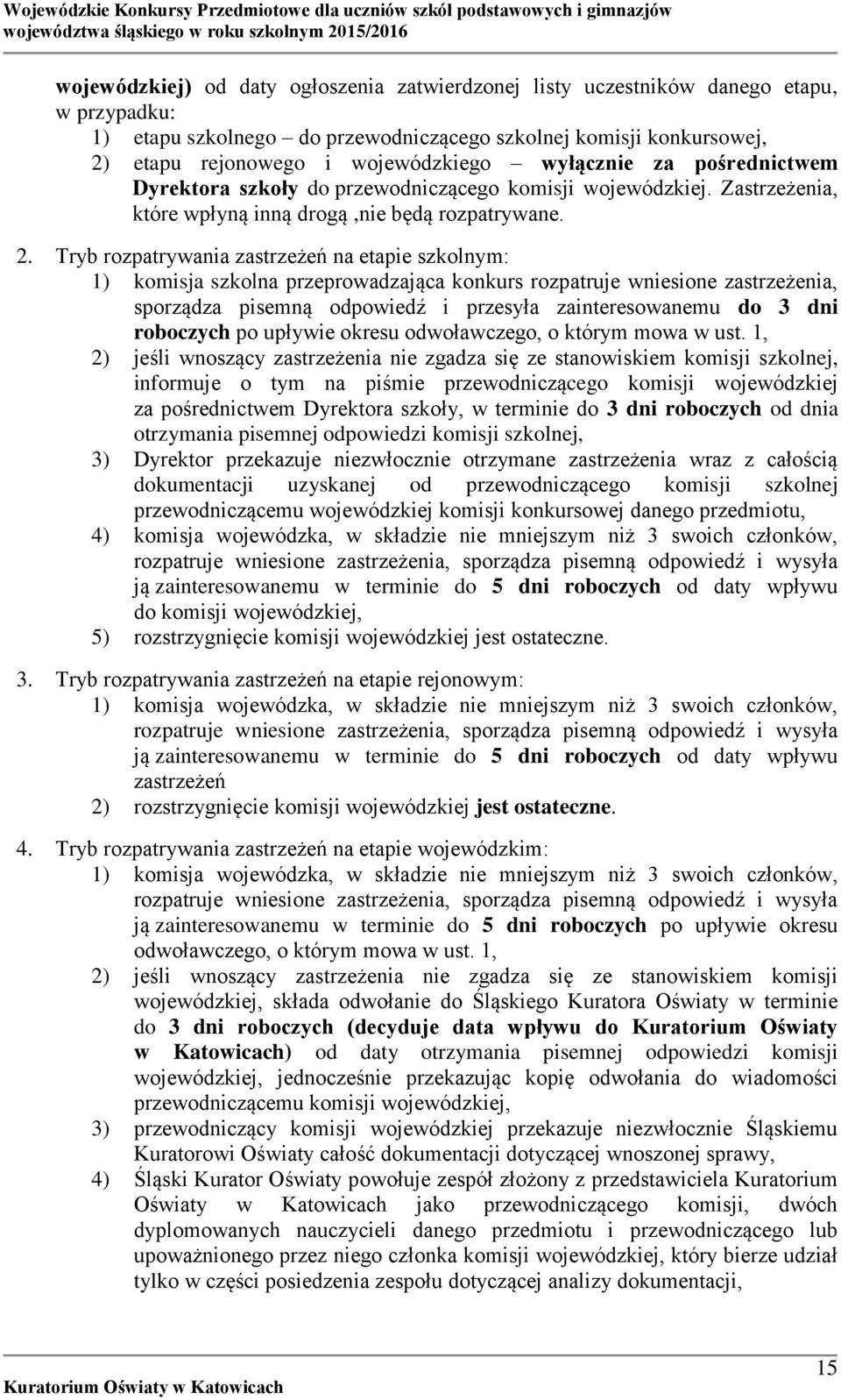 Tryb rozpatrywania zastrzeżeń na etapie szkolnym: 1) komisja szkolna przeprowadzająca konkurs rozpatruje wniesione zastrzeżenia, sporządza pisemną odpowiedź i przesyła zainteresowanemu do 3 dni