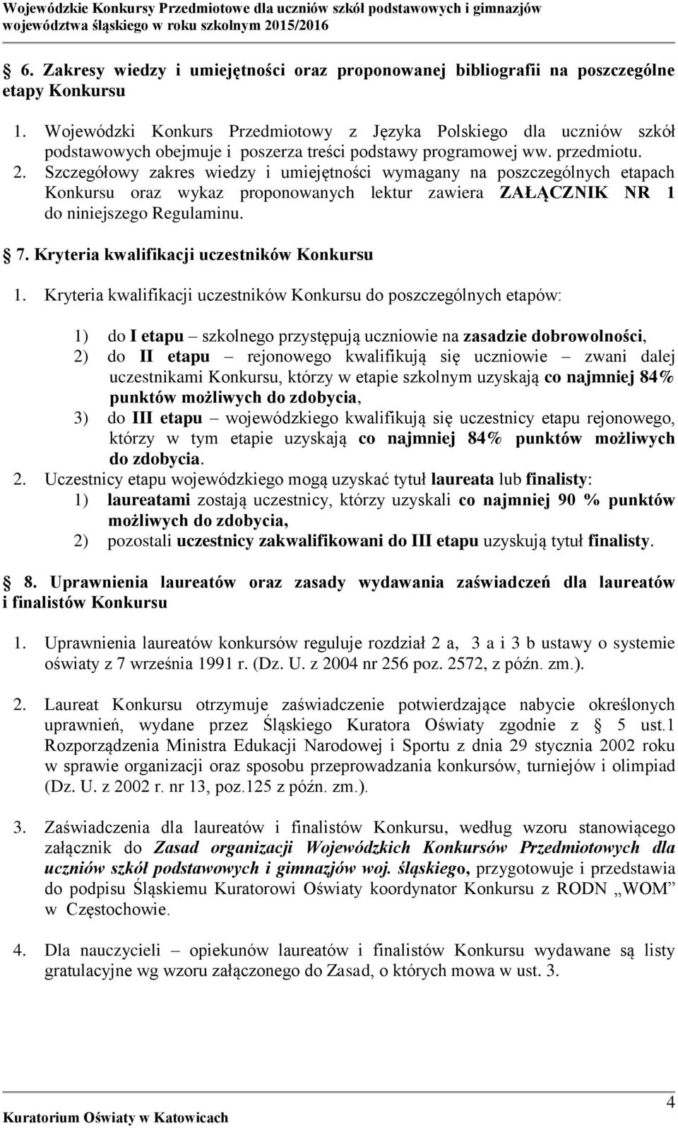 Szczegółowy zakres wiedzy i umiejętności wymagany na poszczególnych etapach Konkursu oraz wykaz proponowanych lektur zawiera ZAŁĄCZNIK NR 1 do niniejszego Regulaminu. 7.