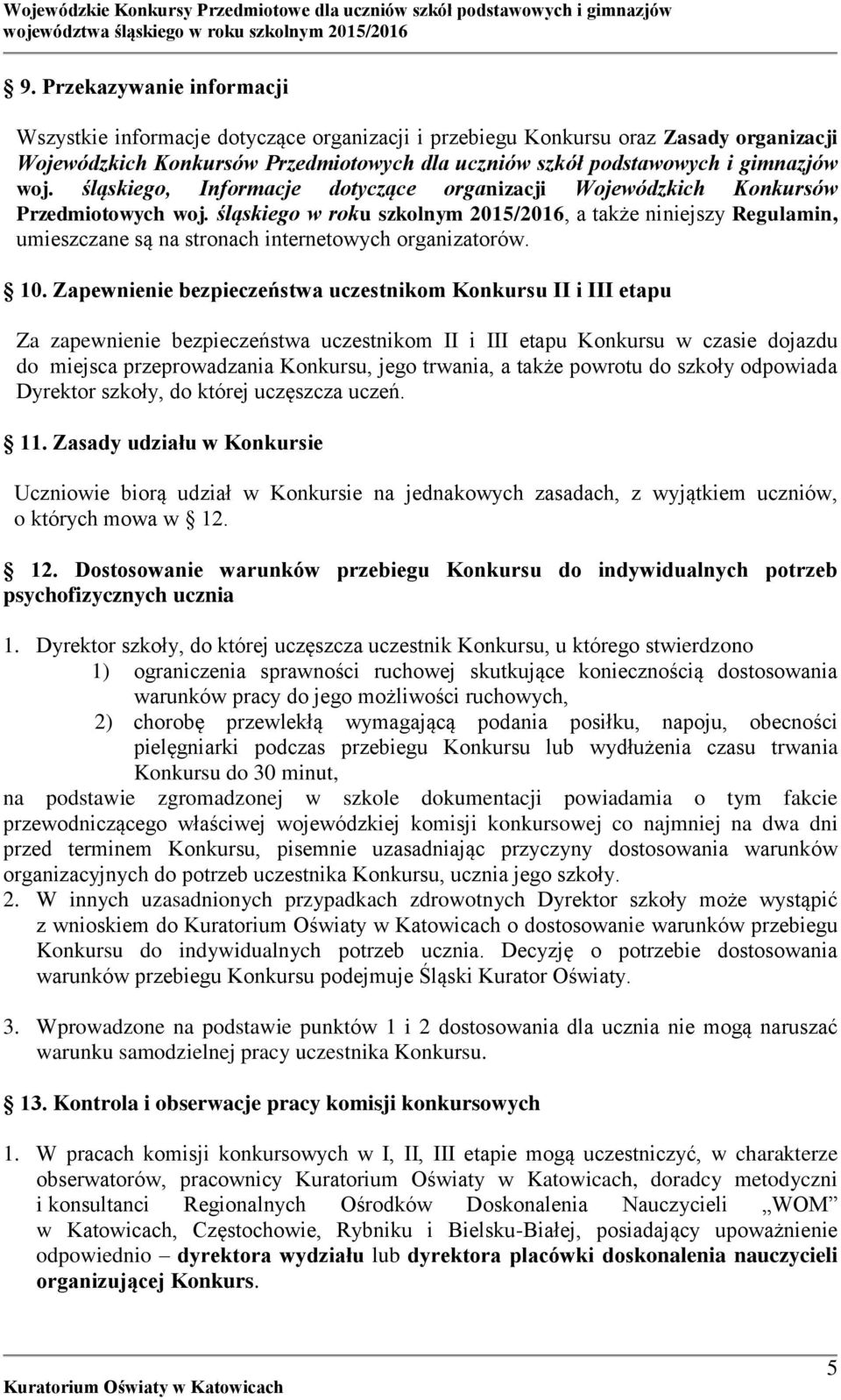 śląskiego w roku szkolnym 2015/2016, a także niniejszy Regulamin, umieszczane są na stronach internetowych organizatorów. 10.