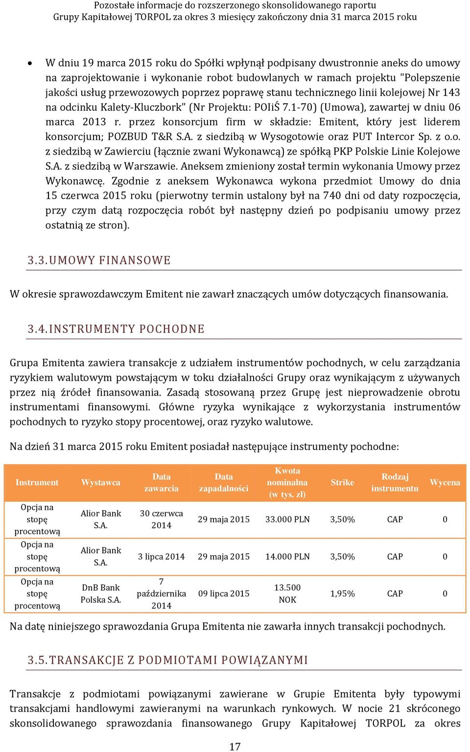 przez konsorcjum firm w składzie: Emitent, który jest liderem konsorcjum; POZBUD T&R S.A. z siedzibą w Wysogotowie oraz PUT Intercor Sp. z o.o. z siedzibą w Zawierciu (łącznie zwani Wykonawcą) ze spółką PKP Polskie Linie Kolejowe S.