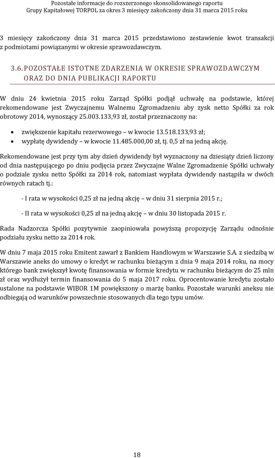 Walnemu Zgromadzeniu aby zysk netto Spółki za rok obrotowy 2014, wynoszący 25.003.133,93 zł, został przeznaczony na: zwiększenie kapitału rezerwowego w kwocie 13.518.