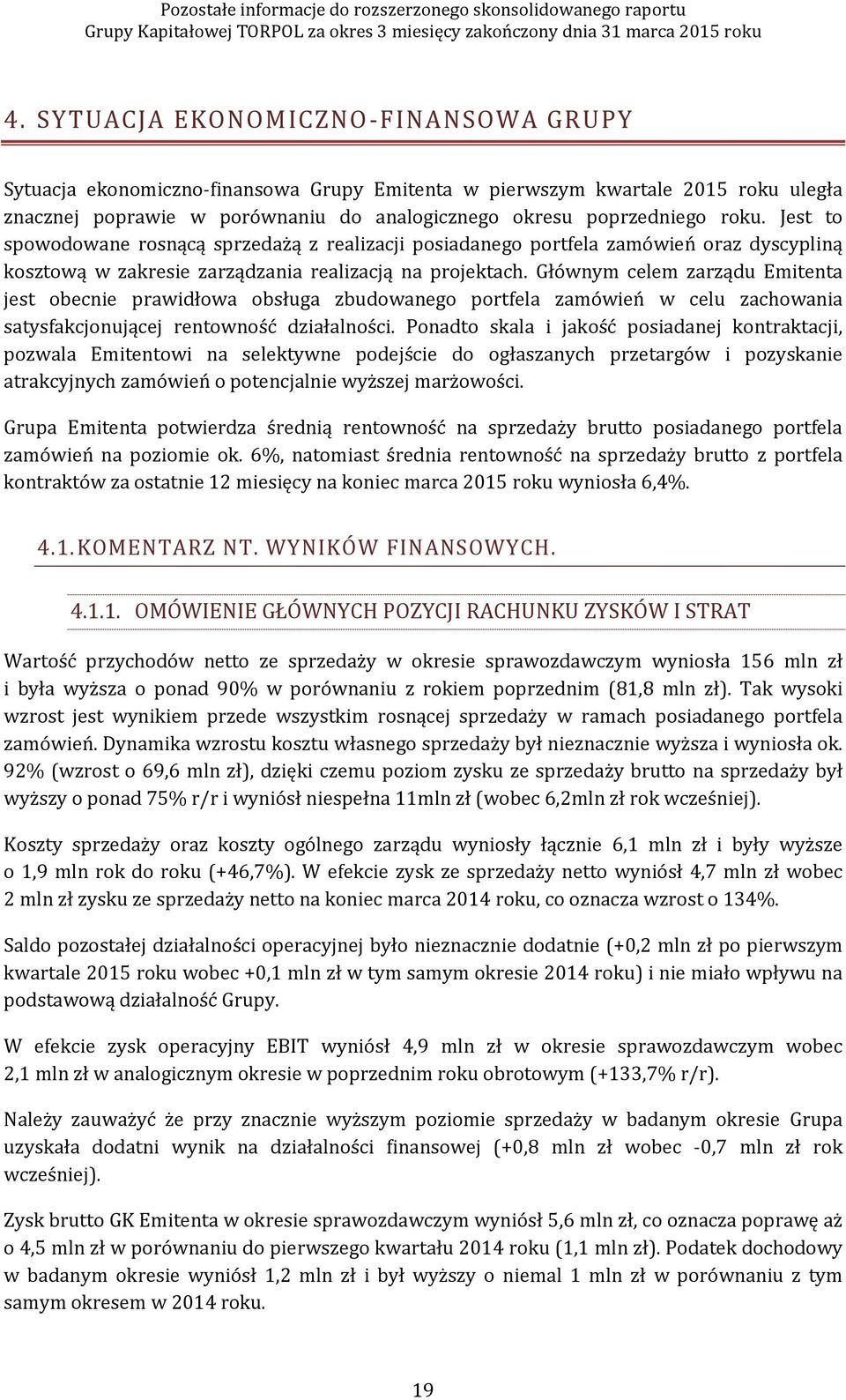 Głównym celem zarządu Emitenta jest obecnie prawidłowa obsługa zbudowanego portfela zamówień w celu zachowania satysfakcjonującej rentowność działalności.