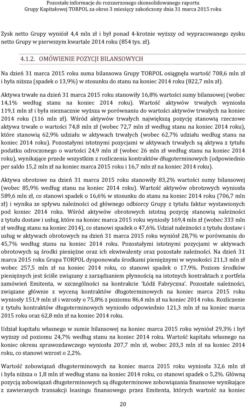 OMÓWIENIE POZYCJI BILANSOWYCH Na dzień 31 marca 2015 roku suma bilansowa Grupy TORPOL osiągnęła wartość 708,6 mln zł i była niższa (spadek o 13,9%) w stosunku do stanu na koniec 2014 roku (822,7 mln