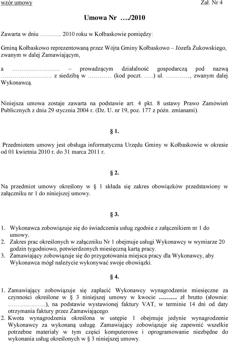 . z siedzibą w (kod poczt...) ul., zwanym dalej Wykonawcą. Niniejsza umowa zostaje zawarta na podstawie art. 4 pkt. 8 ustawy Prawo Zamówień Publicznych z dnia 29 stycznia 2004 r. (Dz. U. nr 19, poz.