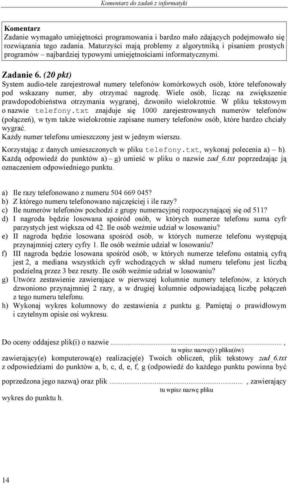 (20 pkt) System audio-tele zarejestrował numery telefonów komórkowych osób, które telefonowały pod wskazany numer, aby otrzymać nagrodę.