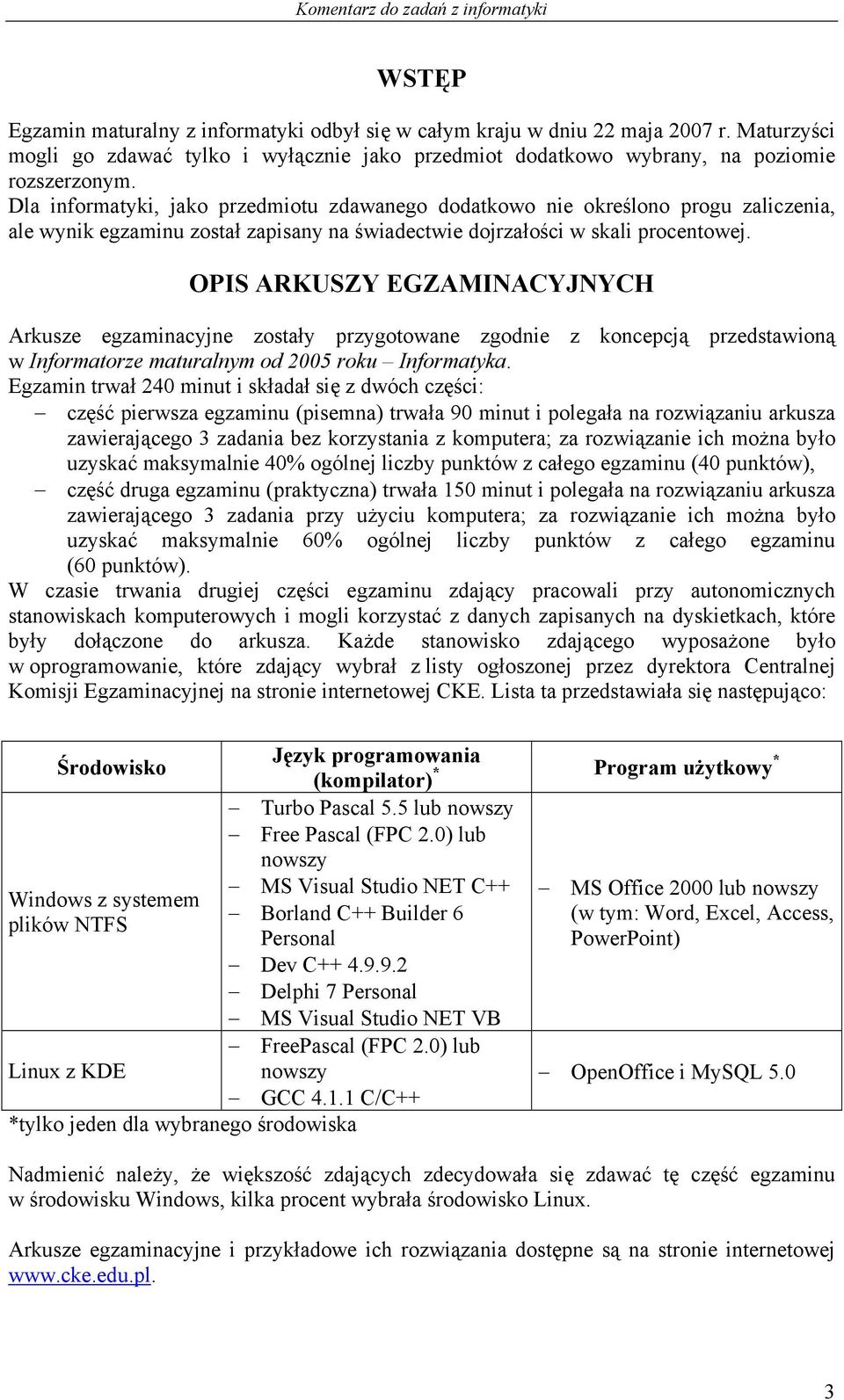 OPIS ARKUSZY EGZAMINACYJNYCH Arkusze egzaminacyjne zostały przygotowane zgodnie z koncepcją przedstawioną w Informatorze maturalnym od 2005 roku Informatyka.
