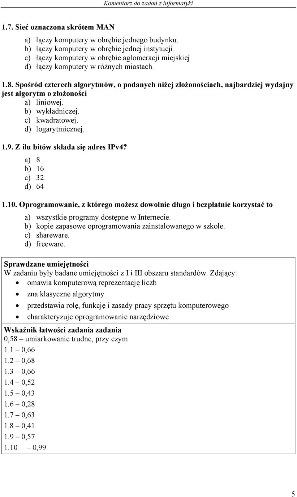 d) logarytmicznej. 1.9. Z ilu bitów składa się adres IPv4? a) 8 b) 16 c) 32 d) 64 1.10.