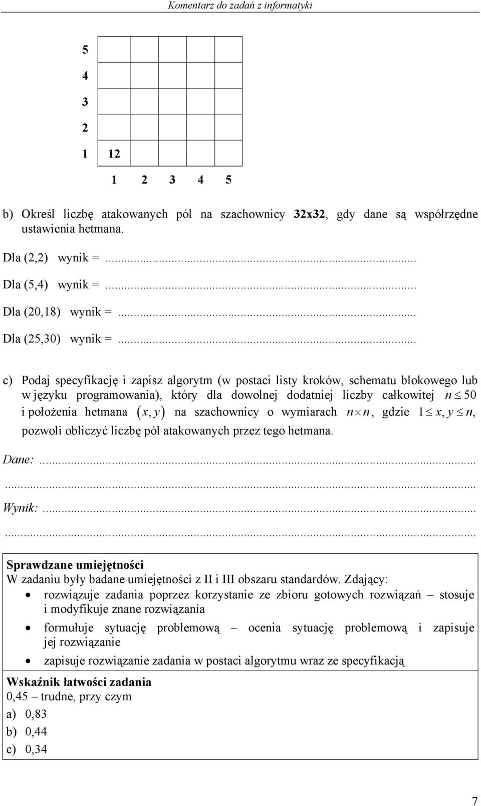 .. c) Podaj specyfikację i zapisz algorytm (w postaci listy kroków, schematu blokowego lub w języku programowania), który dla dowolnej dodatniej liczby całkowitej n 50 i położenia hetmana ( x, y ) na