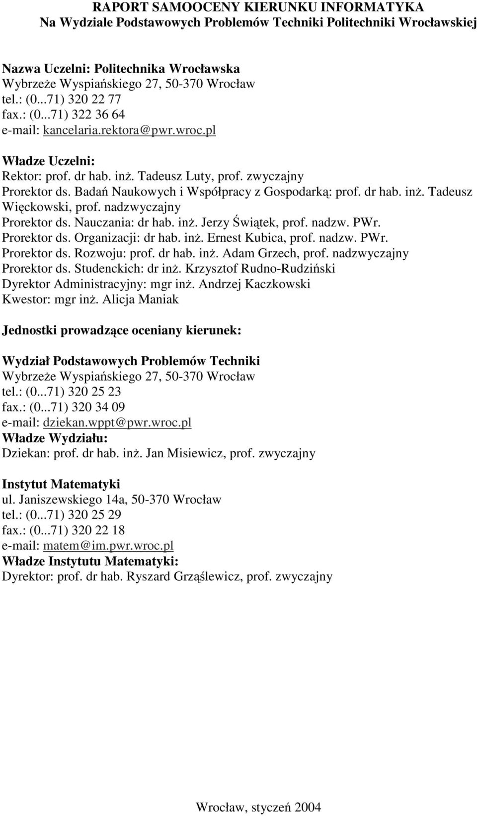 Badań Naukowych i Współpracy z Gospodarką : prof. dr hab. inż. Tadeusz Wię ckowski, prof. nadzwyczajny Prorektor ds. Nauczania: dr hab. inż. Jerzy Ś wią tek, prof. nadzw. PWr. Prorektor ds. Organizacji: dr hab.