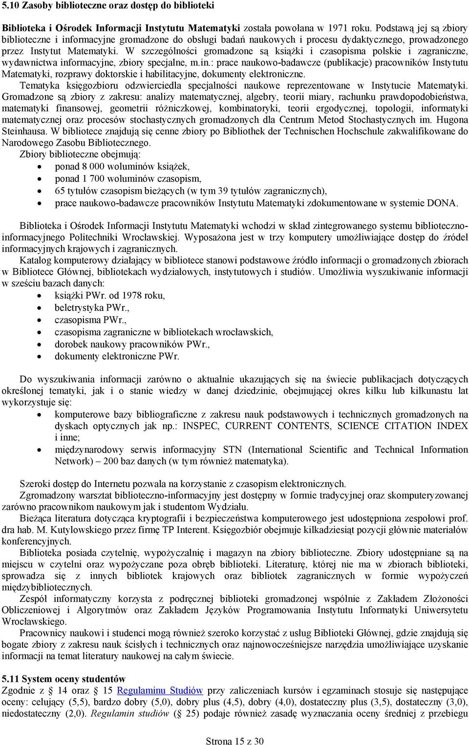 W szczególności gromadzone są książki i czasopisma polskie i zagraniczne, wydawnictwa inf