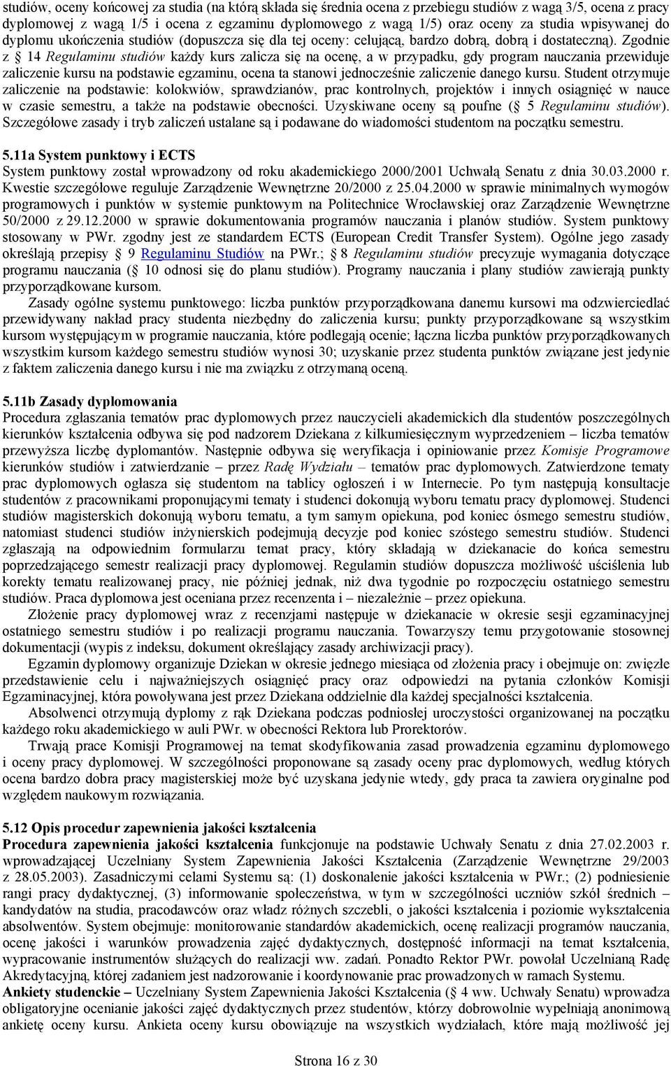 Zgodnie z 14 Regulaminu studiów każdy kurs zalicza się na ocenę, a w przypadku, gdy program nauczania przewiduje zaliczenie kursu na podstawie egzaminu, ocena ta stanowi jednocześnie zaliczenie