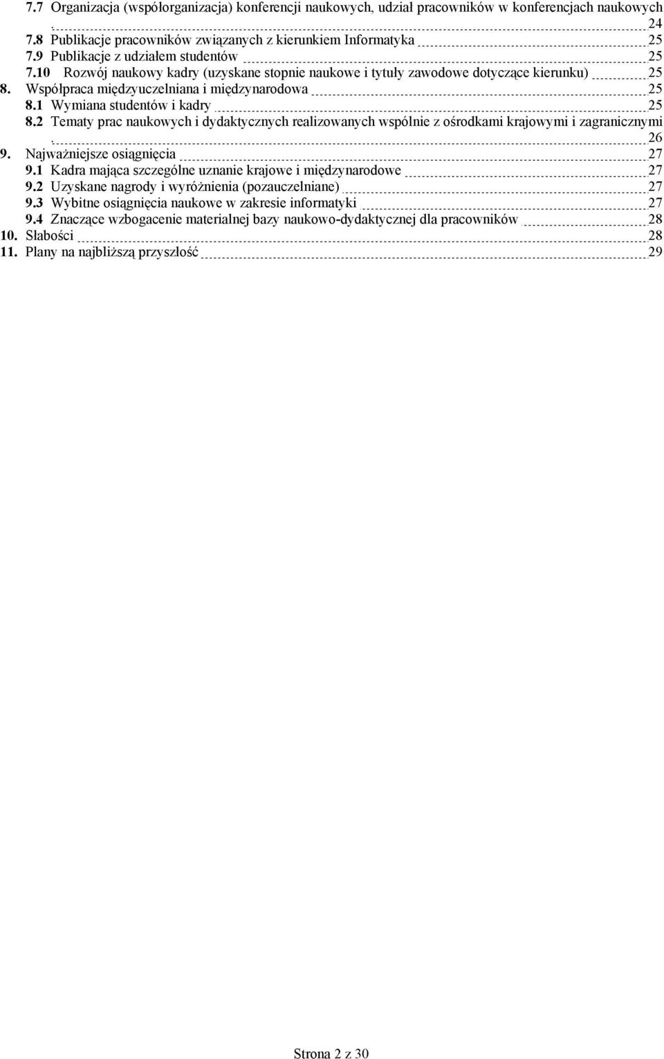 1 Wymiana studentów i kadry 25 8.2 Tematy prac naukowych i dydaktycznych realizowanych wspólnie z ośrodkami krajowymi i zagranicznymi. 26 9. Najważniejsze osiągnięcia 27 9.