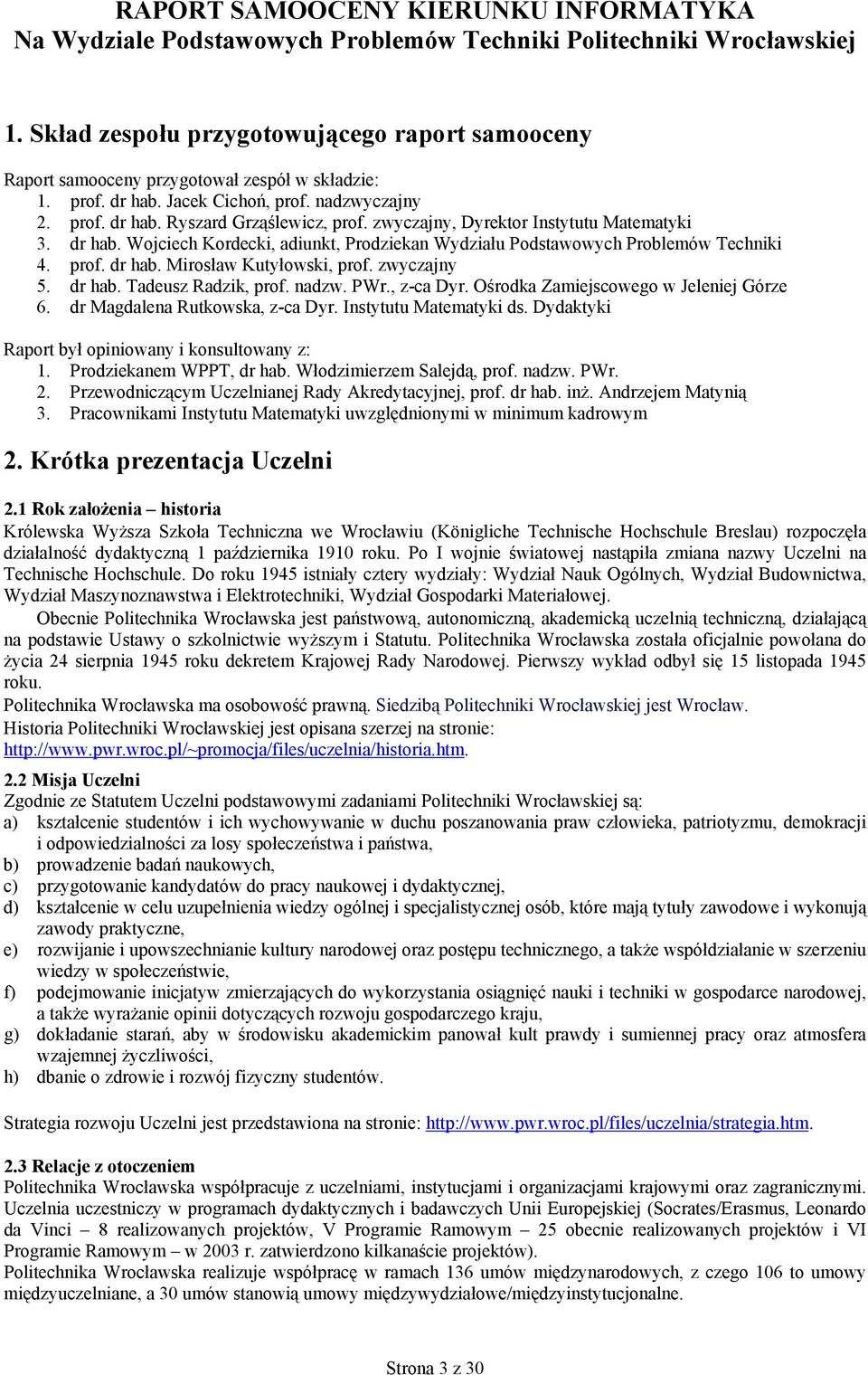 zwyczajny, Dyrektor Instytutu Matematyki 3. dr hab. Wojciech Kordecki, adiunkt, Prodziekan Wydziału Podstawowych Problemów Techniki 4. prof. dr hab. Mirosław Kutyłowski, prof. zwyczajny 5. dr hab. Tadeusz Radzik, prof.