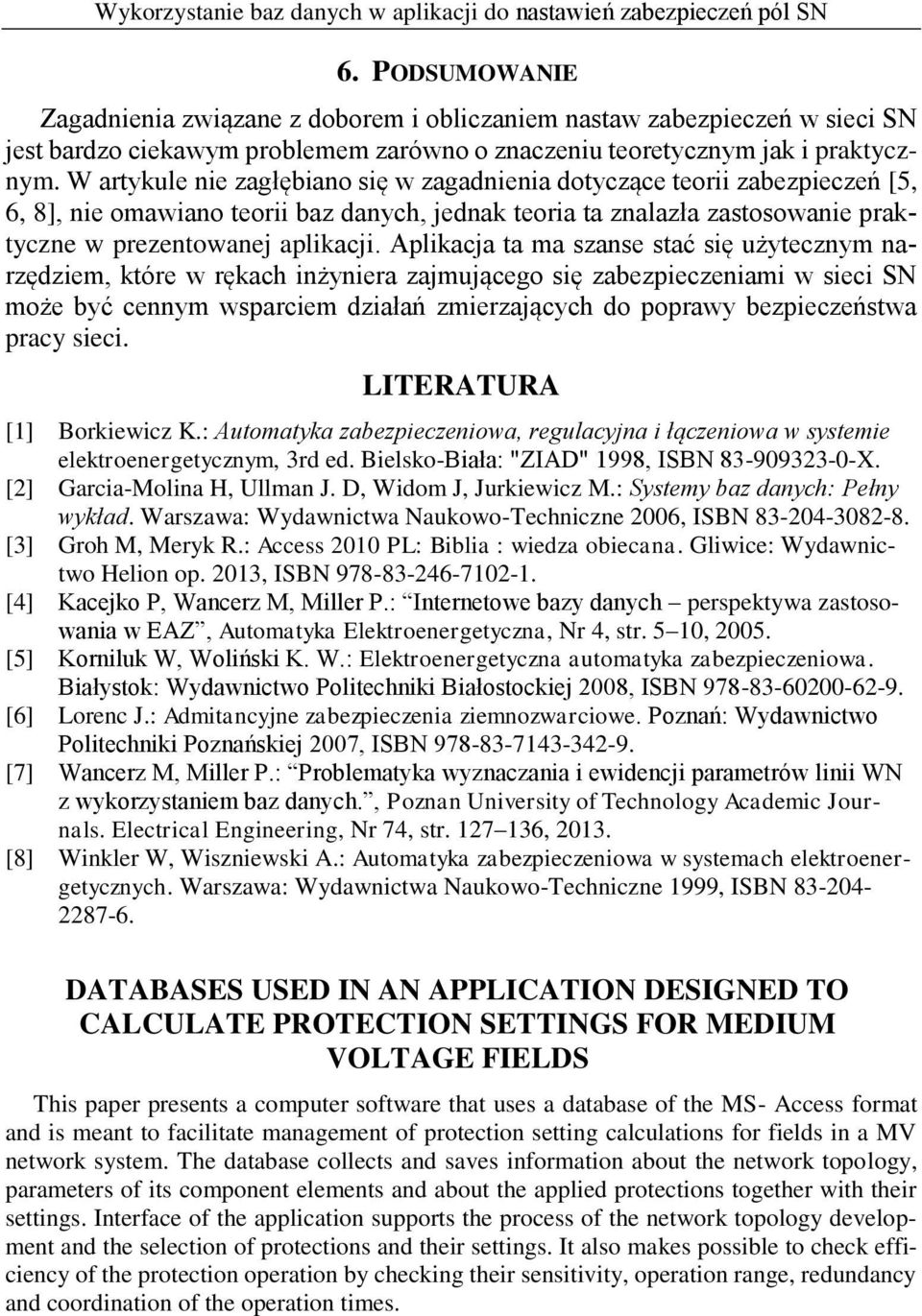 Aplikacja ta ma szanse stać się użytecznym narzędziem, które w rękach inżyniera zajmującego się zabezpieczeniami w sieci SN może być cennym wsparciem działań zmierzających do poprawy bezpieczeństwa