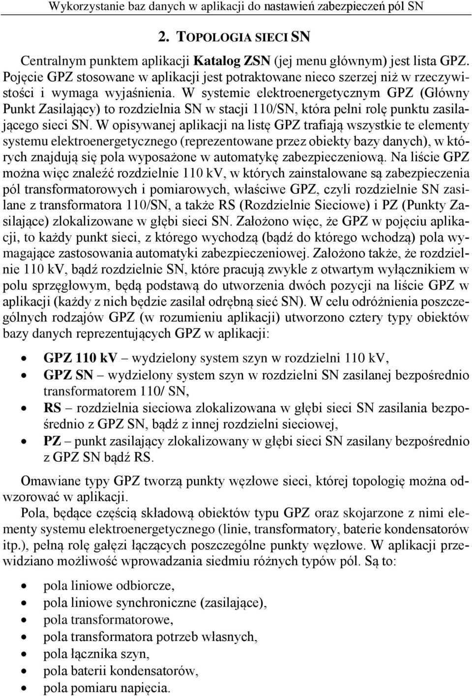 W systemie elektroenergetycznym GPZ (Główny Punkt Zasilający) to rozdzielnia SN w stacji 110/SN, która pełni rolę punktu zasilającego sieci SN.