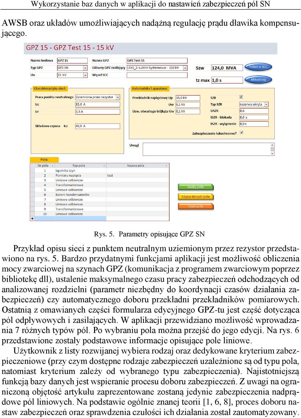 Bardzo przydatnymi funkcjami aplikacji jest możliwość obliczenia mocy zwarciowej na szynach GPZ (komunikacja z programem zwarciowym poprzez bibliotekę dll), ustalenie maksymalnego czasu pracy