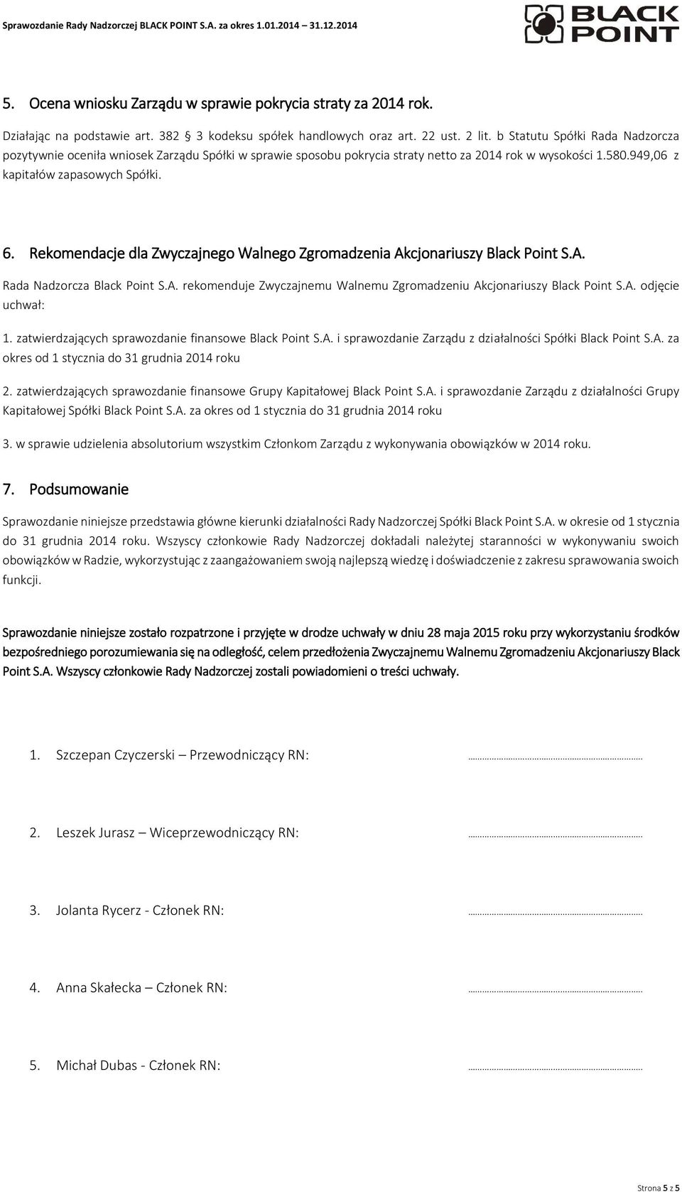 Rekomendacje dla Zwyczajnego Walnego Zgromadzenia Akcjonariuszy Black Point S.A. Rada Nadzorcza Black Point S.A. rekomenduje Zwyczajnemu Walnemu Zgromadzeniu Akcjonariuszy Black Point S.A. odjęcie uchwał: 1.