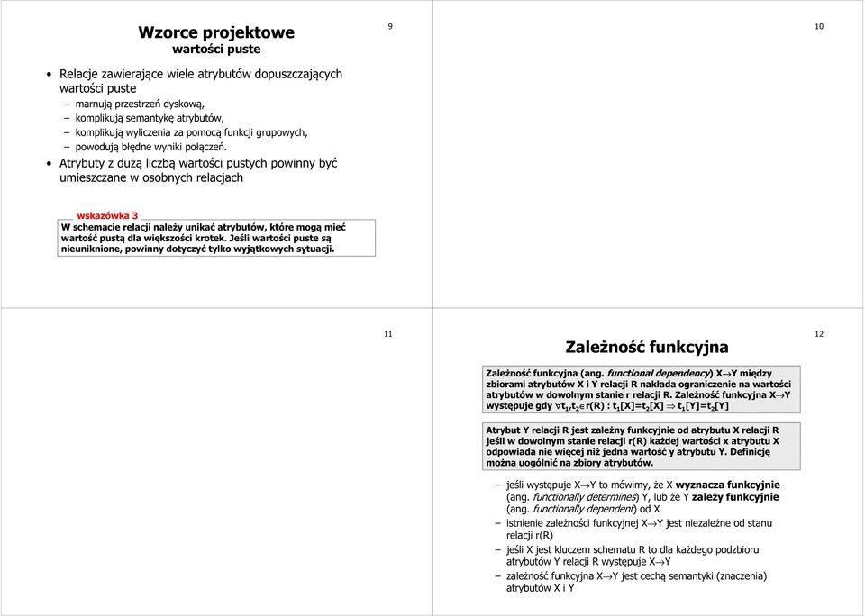 Atrybuty z dużą liczbą wartości pustych powinny być umieszczane w osobnych relacjach 9 10 wskazówka 3 W schemacie relacji należy unikać atrybutów, które mogą mieć wartość pustą dla większości krotek.