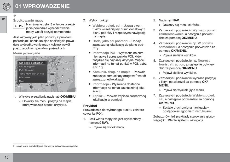 W trybie przewijania nacisnąć OK/MENU. > Otworzy się menu pozycji na mapie, którą wskazuje środek krzyżyka. 2. Wybór funkcji: Wybierz pojed.