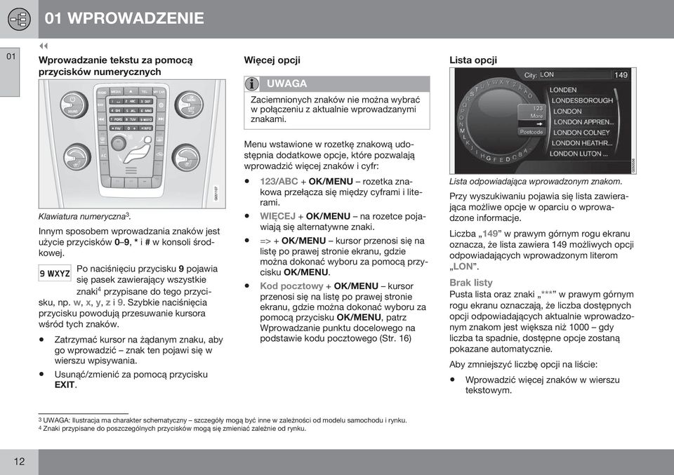 Innym sposobem wprowadzania znaków jest użycie przycisków 0 9, * i # w konsoli środkowej. Po naciśnięciu przycisku 9 pojawia się pasek zawierający wszystkie znaki 4 przypisane do tego przycisku, np.